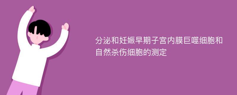 分泌和妊娠早期子宫内膜巨噬细胞和自然杀伤细胞的测定