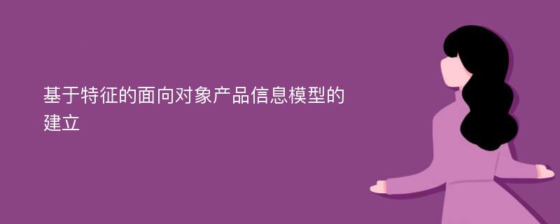 基于特征的面向对象产品信息模型的建立