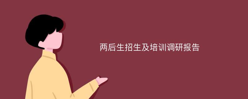 两后生招生及培训调研报告