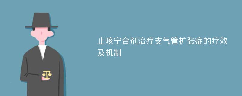 止咳宁合剂治疗支气管扩张症的疗效及机制