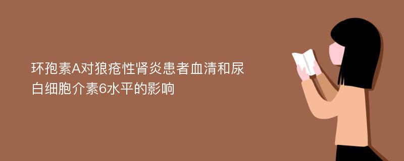 环孢素A对狼疮性肾炎患者血清和尿白细胞介素6水平的影响