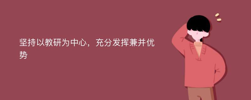 坚持以教研为中心，充分发挥兼并优势