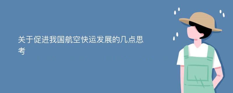 关于促进我国航空快运发展的几点思考