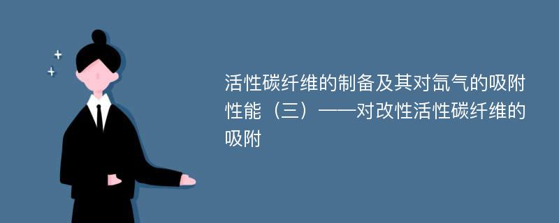 活性碳纤维的制备及其对氙气的吸附性能（三）——对改性活性碳纤维的吸附