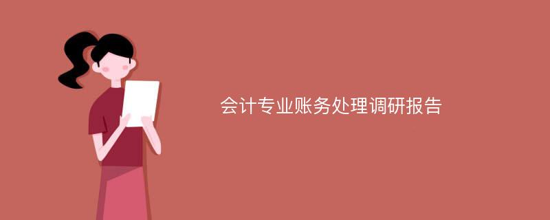 会计专业账务处理调研报告