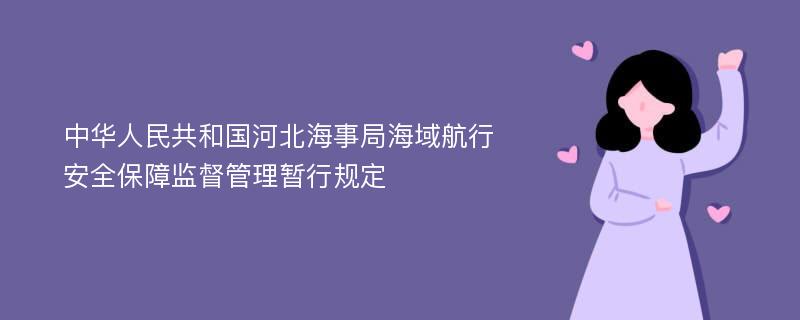 中华人民共和国河北海事局海域航行安全保障监督管理暂行规定