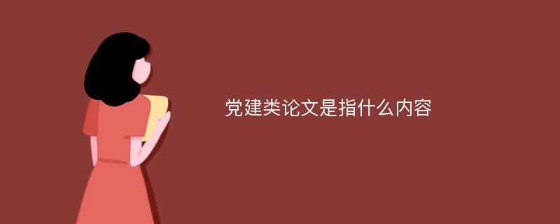 党建类论文是指什么内容