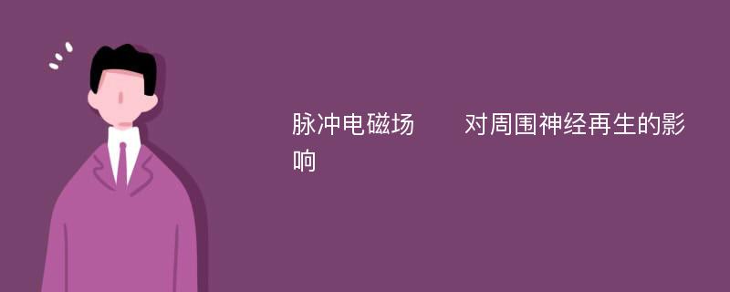 脉冲电磁场​​对周围神经再生的影响