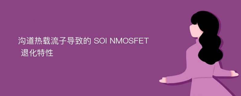 沟道热载流子导致的 SOI NMOSFET 退化特性