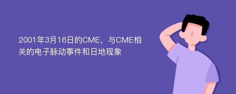 2001年3月16日的CME，与CME相关的电子脉动事件和日地现象