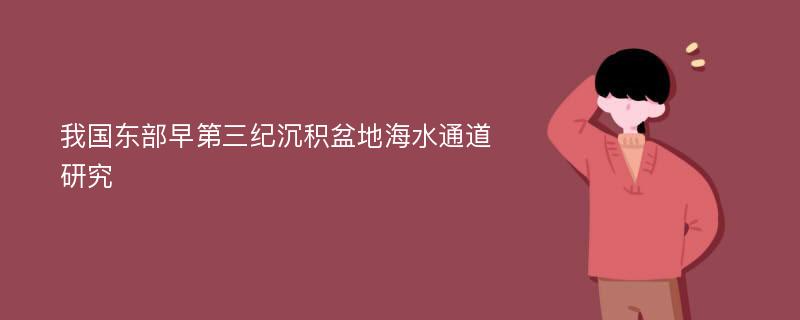 我国东部早第三纪沉积盆地海水通道研究