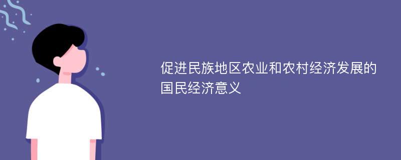 促进民族地区农业和农村经济发展的国民经济意义