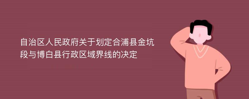 自治区人民政府关于划定合浦县金坑段与博白县行政区域界线的决定