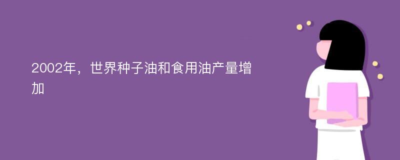 2002年，世界种子油和食用油产量增加