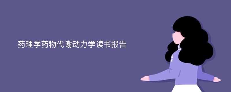 药理学药物代谢动力学读书报告