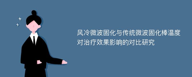 风冷微波固化与传统微波固化棒温度对治疗效果影响的对比研究