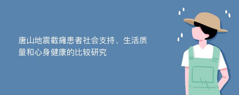 唐山地震截瘫患者社会支持、生活质量和心身健康的比较研究