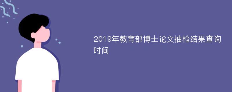 2019年教育部博士论文抽检结果查询时间