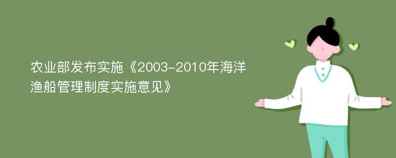 农业部发布实施《2003-2010年海洋渔船管理制度实施意见》