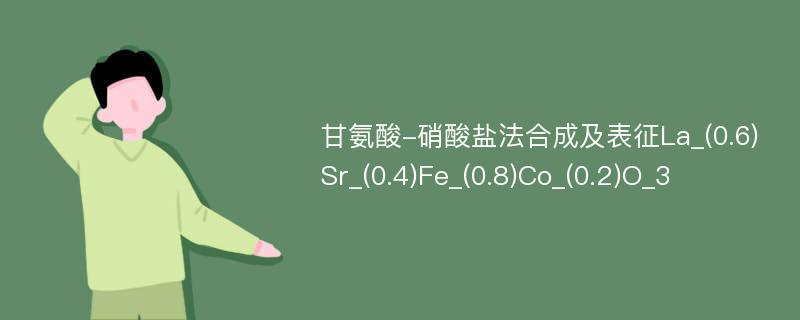 甘氨酸-硝酸盐法合成及表征La_(0.6)Sr_(0.4)Fe_(0.8)Co_(0.2)O_3