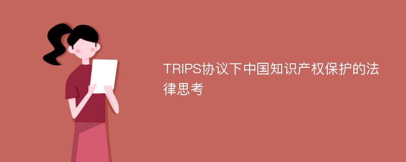 TRIPS协议下中国知识产权保护的法律思考